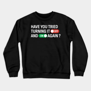 Have You Tried Turning It Off and On Again? Crewneck Sweatshirt